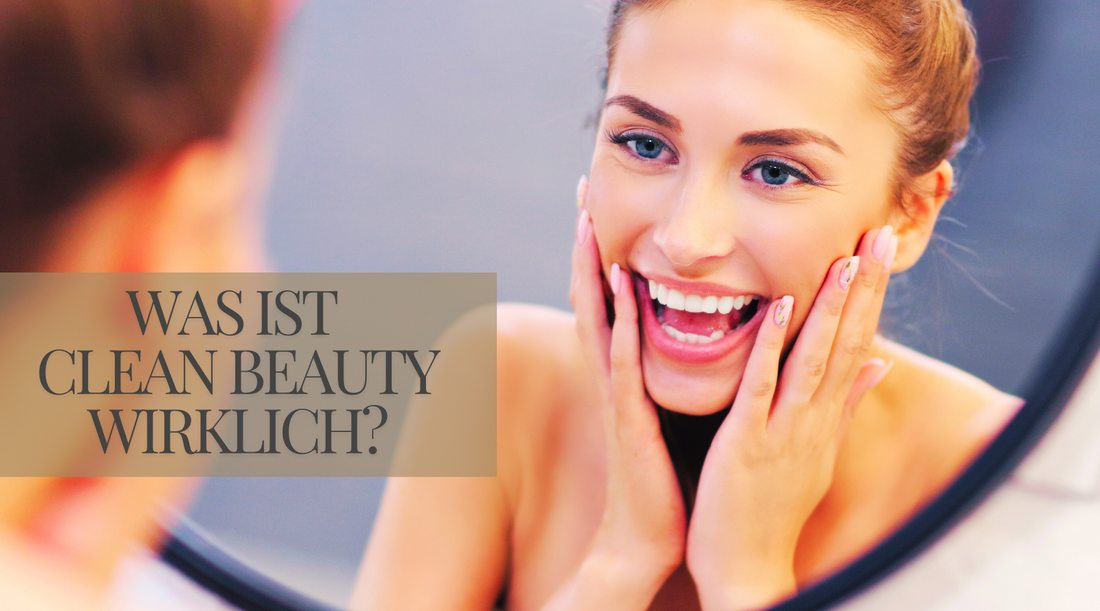 Was ist Clean Beauty wirklich und warum ist sie gut für deine Haut?